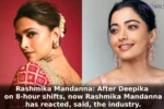 Rashmika Mandanna: After Deepika on 8-hour shifts, now Rashmika Mandanna has reacted, said, the industry.