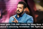 Salman gets 150-200 crores for Bigg Boss 19! Producer's shocking revelation "We fight but.."