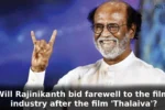 Will Rajinikanth bid farewell to the film industry after the film 'Thalaiva'?