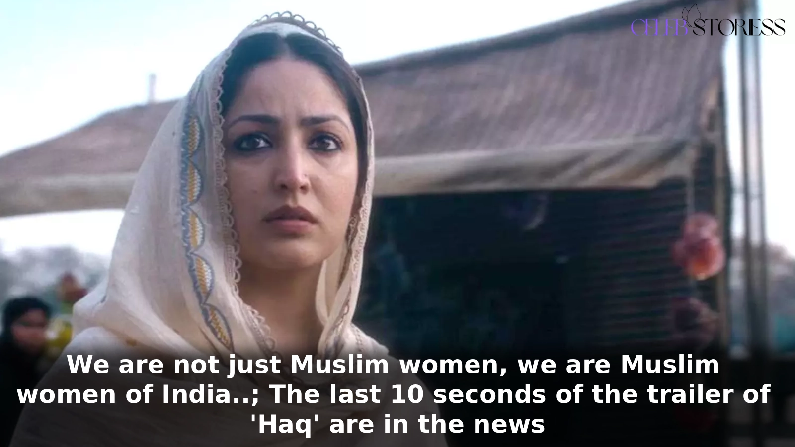 We are not just Muslim women, we are Muslim women of India..; The last 10 seconds of the trailer of 'Haq' are in the news